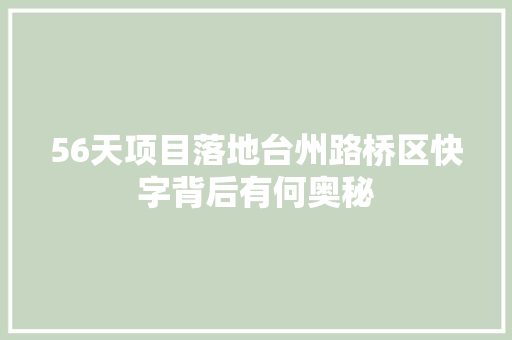 56天项目落地台州路桥区快字背后有何奥秘