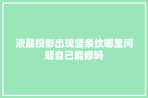 液晶投影出现竖条纹哪里问题自己能修吗 汽车知识