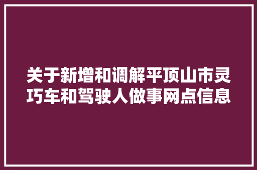 关于新增和调解平顶山市灵巧车和驾驶人做事网点信息的通知布告