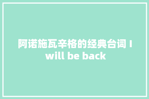 阿诺施瓦辛格的经典台词 I will be back