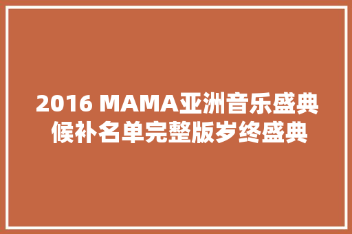2016 MAMA亚洲音乐盛典 候补名单完整版岁终盛典即将到来 休闲娱乐