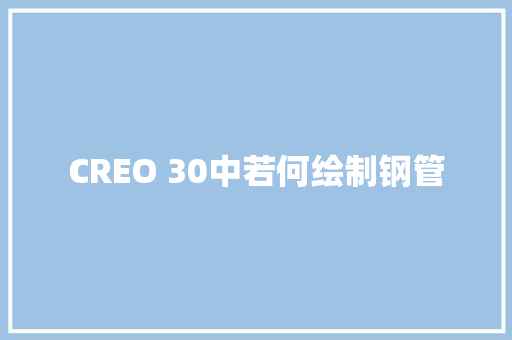 CREO 30中若何绘制钢管