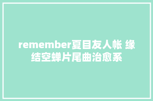 remember夏目友人帐 缘结空蝉片尾曲治愈系