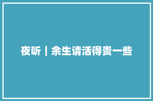 夜听｜余生请活得贵一些