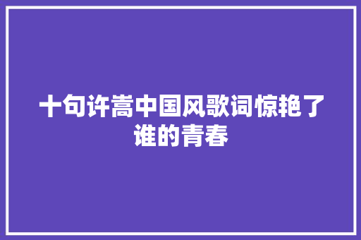 十句许嵩中国风歌词惊艳了谁的青春
