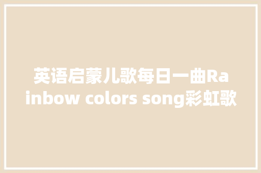 英语启蒙儿歌每日一曲Rainbow colors song彩虹歌