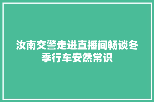 汝南交警走进直播间畅谈冬季行车安然常识