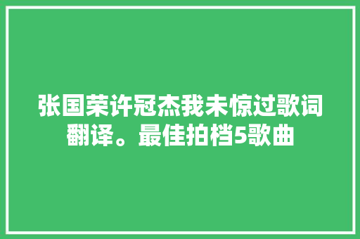 张国荣许冠杰我未惊过歌词翻译。最佳拍档5歌曲