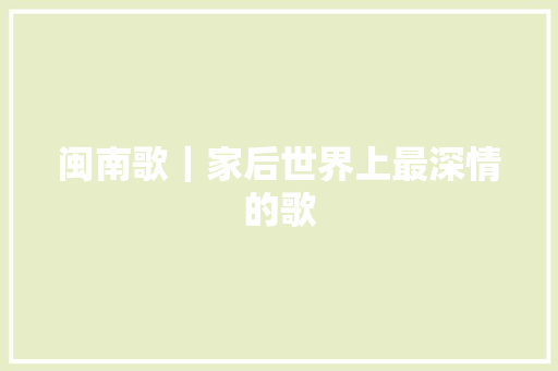 闽南歌｜家后世界上最深情的歌