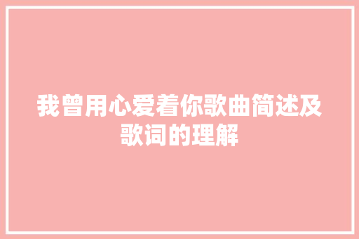 我曾用心爱着你歌曲简述及歌词的理解