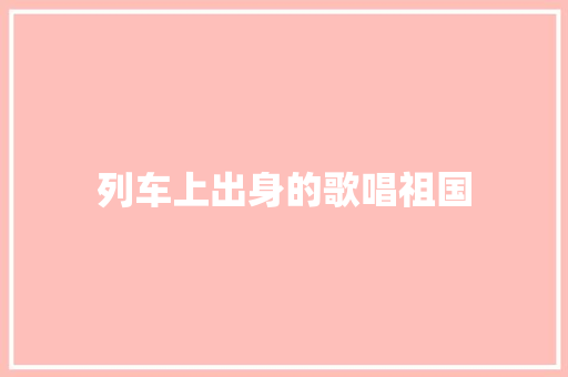 列车上出身的歌唱祖国