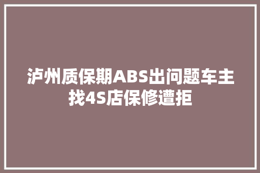 泸州质保期ABS出问题车主找4S店保修遭拒