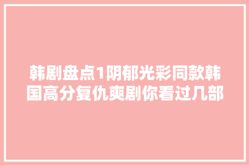 韩剧盘点1阴郁光彩同款韩国高分复仇爽剧你看过几部