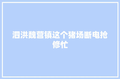 泗洪魏营镇这个猪场断电抢修忙