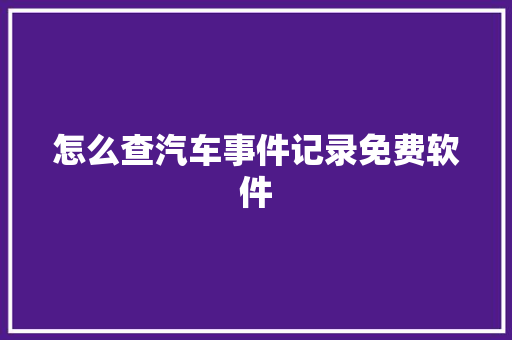 怎么查汽车事件记录免费软件