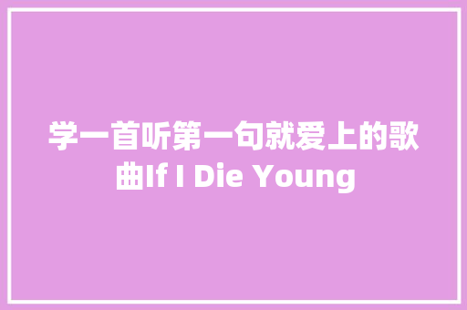 学一首听第一句就爱上的歌曲If I Die Young