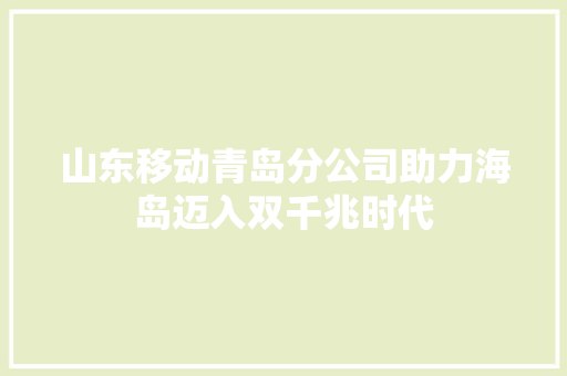 山东移动青岛分公司助力海岛迈入双千兆时代