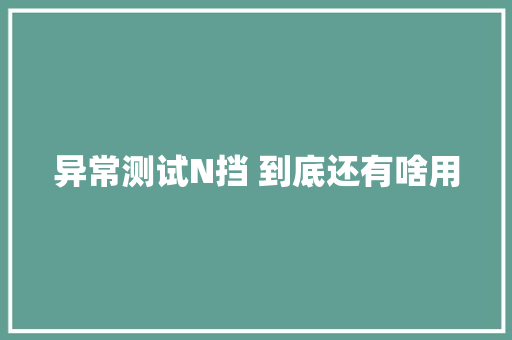 异常测试N挡 到底还有啥用