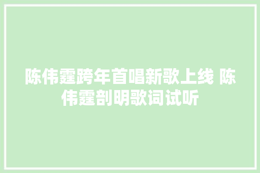 陈伟霆跨年首唱新歌上线 陈伟霆剖明歌词试听