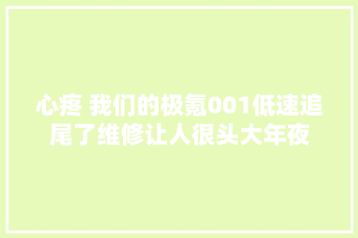 心疼 我们的极氪001低速追尾了维修让人很头大年夜