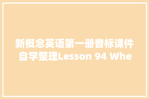 新概念英语第一册音标课件自学整理Lesson 94 When did you/will you