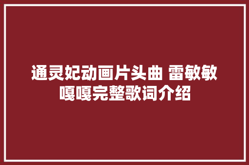 通灵妃动画片头曲 雷敏敏嘎嘎完整歌词介绍