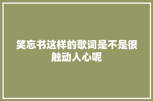 笑忘书这样的歌词是不是很触动人心呢