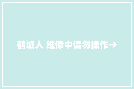 鹤城人 维修中请勿操作→