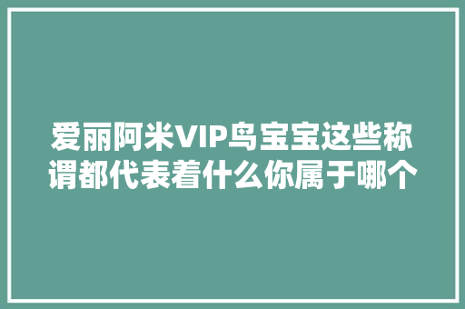 爱丽阿米VIP鸟宝宝这些称谓都代表着什么你属于哪个