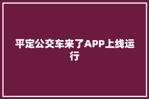 平定公交车来了APP上线运行