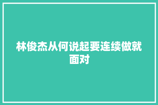林俊杰从何说起要连续做就面对
