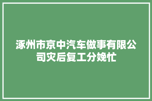 涿州市京中汽车做事有限公司灾后复工分娩忙