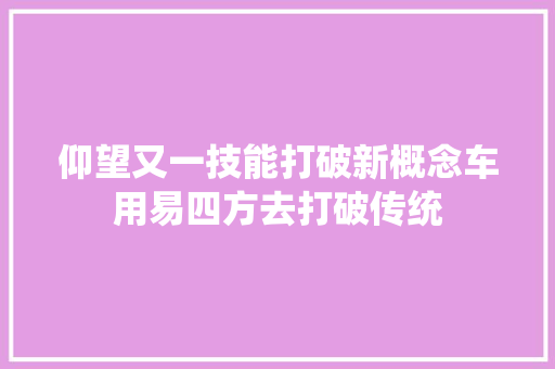 仰望又一技能打破新概念车用易四方去打破传统