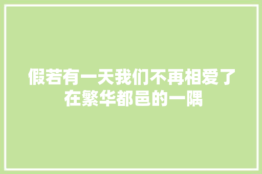 假若有一天我们不再相爱了 在繁华都邑的一隅