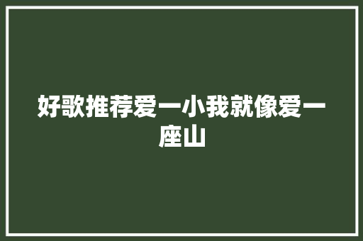 好歌推荐爱一小我就像爱一座山