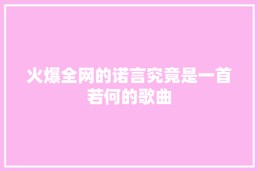 火爆全网的诺言究竟是一首若何的歌曲