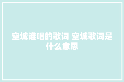 空城谁唱的歌词 空城歌词是什么意思 休闲娱乐