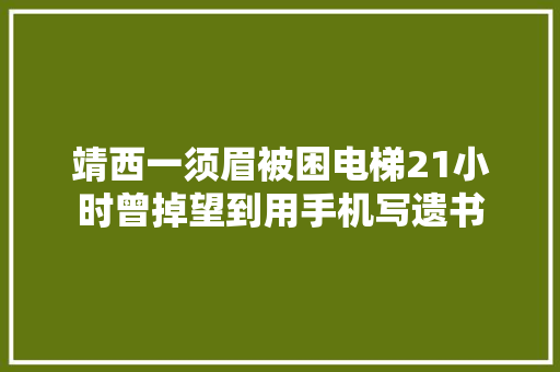 靖西一须眉被困电梯21小时曾掉望到用手机写遗书