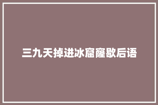 三九天掉进冰窟窿歇后语
