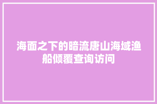 海面之下的暗流唐山海域渔船倾覆查询访问