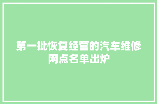 第一批恢复经营的汽车维修网点名单出炉 汽车知识