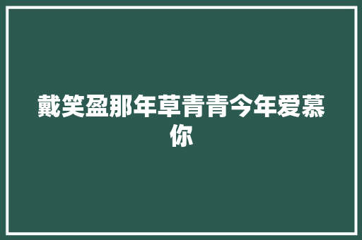戴笑盈那年草青青今年爱慕你