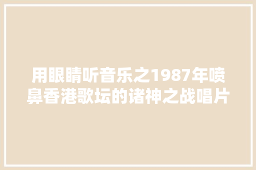 用眼睛听音乐之1987年喷鼻香港歌坛的诸神之战唱片分享第95期