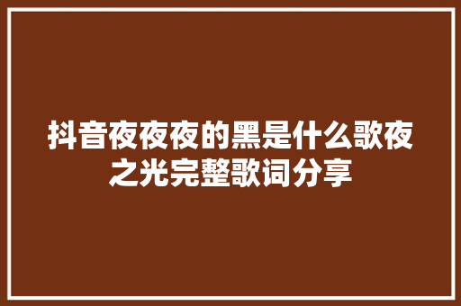 抖音夜夜夜的黑是什么歌夜之光完整歌词分享
