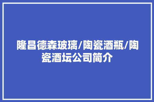 隆昌德森玻璃/陶瓷酒瓶/陶瓷酒坛公司简介
