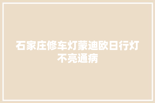 石家庄修车灯蒙迪欧日行灯不亮通病