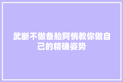 武断不做备胎阿悄教你做自己的精确姿势