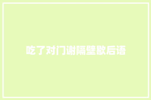 吃了对门谢隔壁歇后语
