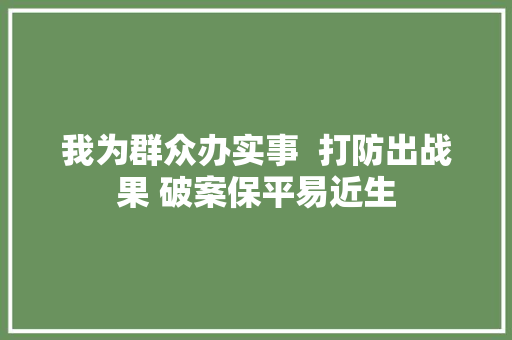 我为群众办实事  打防出战果 破案保平易近生