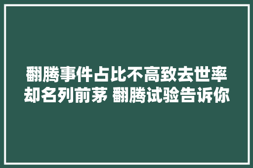 翻腾事件占比不高致去世率却名列前茅 翻腾试验告诉你原因 快看